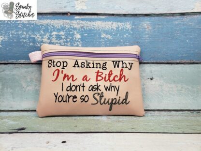 Stop Asking Why I'm A Bi#$% I Don't Ask Why You're So Stupid Zipper Bag - Image 2