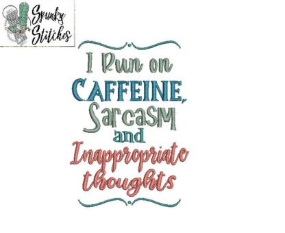 I Run On Caffeine, Sarcasm And Inappropriate Thoughts Embroidery